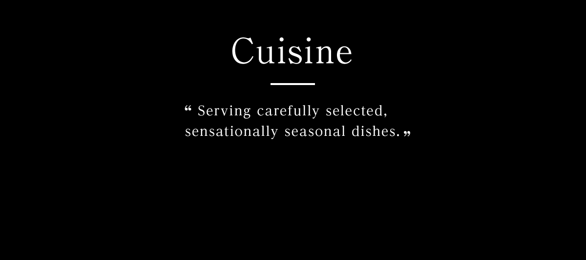 Cuisine | Serving carefully selected, sensationally seasonal dishes.