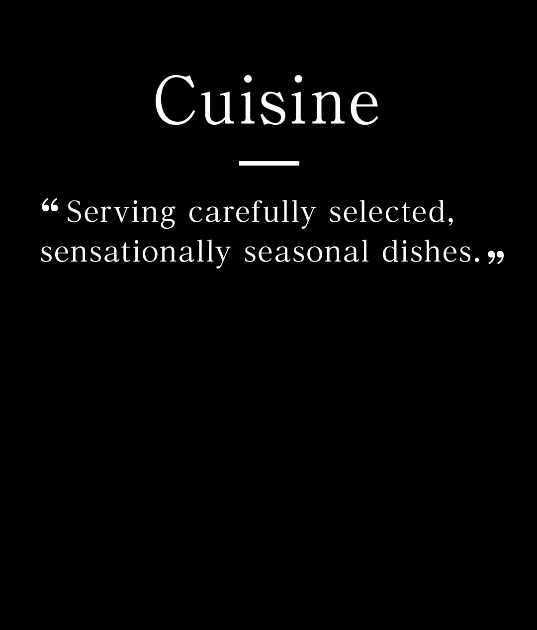 Cuisine | Serving carefully selected, sensationally seasonal dishes.