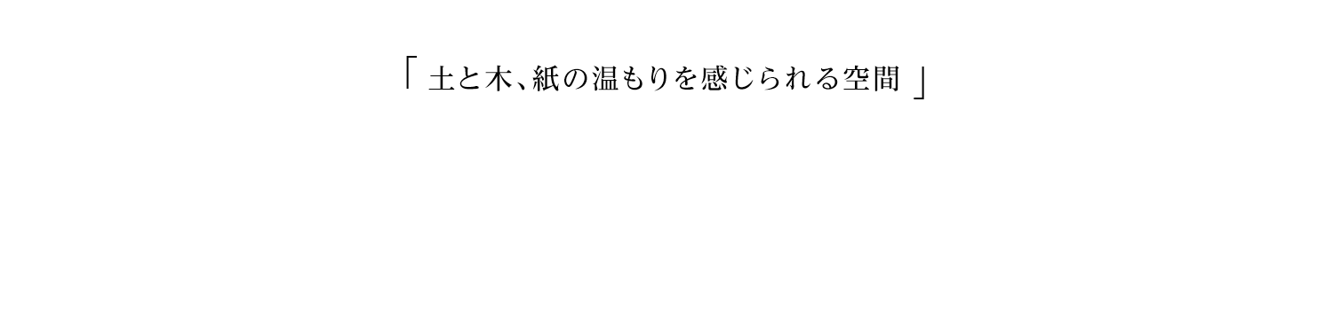 土と木、紙の温もりを感じられる空間