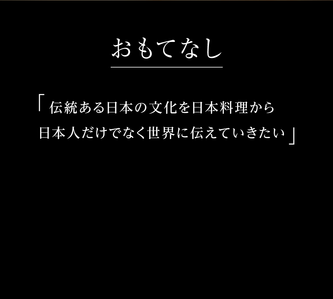 おもてなし | 『伝統ある日本の文化を日本料理から日本人だけでなく世界に伝えていきたい』