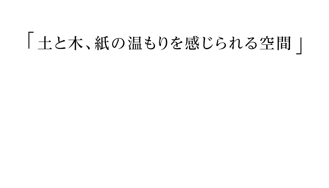 土と木、紙の温もりを感じられる空間